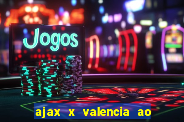 ajax x valencia ao vivo futemax